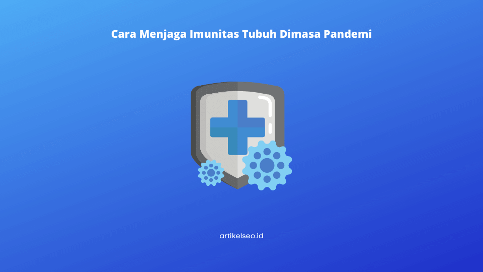 Cara Menjaga Imunitas Tubuh Dimasa Pandemi
